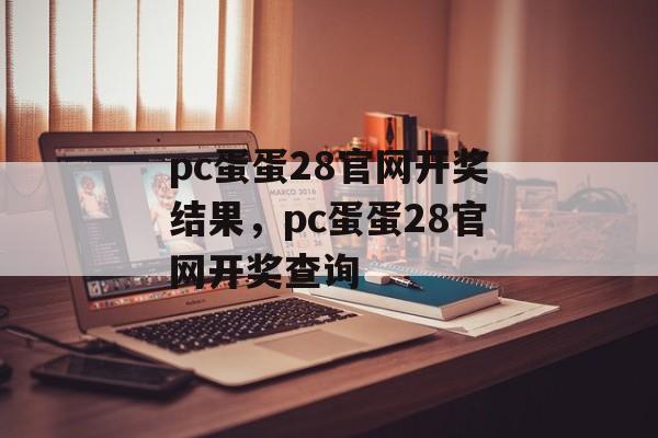 pc蛋蛋28官网开奖结果，pc蛋蛋28官网开奖查询