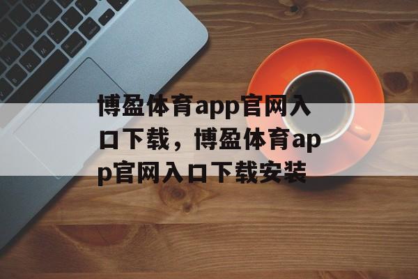 博盈体育app官网入口下载，博盈体育app官网入口下载安装